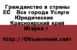 Гражданство в страны ЕС - Все города Услуги » Юридические   . Красноярский край,Игарка г.